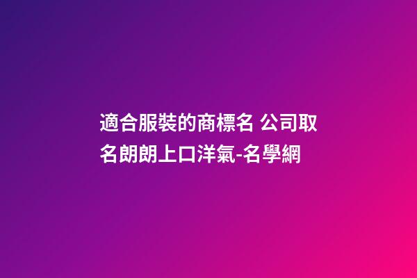 適合服裝的商標名 公司取名朗朗上口洋氣-名學網-第1張-公司起名-玄機派